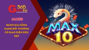 Game Bài 365 đánh giá cổng game uy tín MAX10