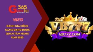 Game Bài 365 đánh giá cổng game uy tín VB777