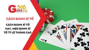 Cách đánh Xì Tố hay, mẹo đánh Xì tố tỷ lệ thắng cao không phải ai cũng biết