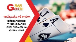Giải Đáp Câu Hỏi Thường Gặp Khi Chơi Phỏm (Tá Lả) Chuẩn Nhất 2025