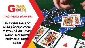 Luật chơi Sâm Lốc Miền Bắc cực kỳ chi tiết và dễ hiểu cho người mới đọc 5 phút chơi được luôn